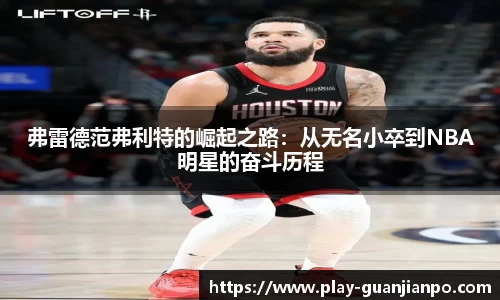 弗雷德范弗利特的崛起之路：从无名小卒到NBA明星的奋斗历程