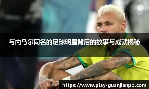 与内马尔同名的足球明星背后的故事与成就揭秘